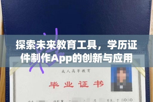 北京探索未来教育工具，学历证件制作App的创新与应用