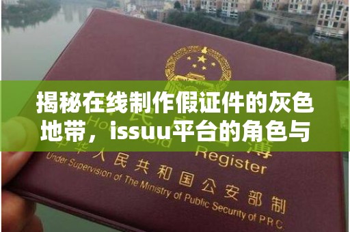 北京揭秘在线制作假证件的灰色地带，issuu平台的角色与风险